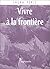 VIVRE A LA FRONTIERE by Laura Perls