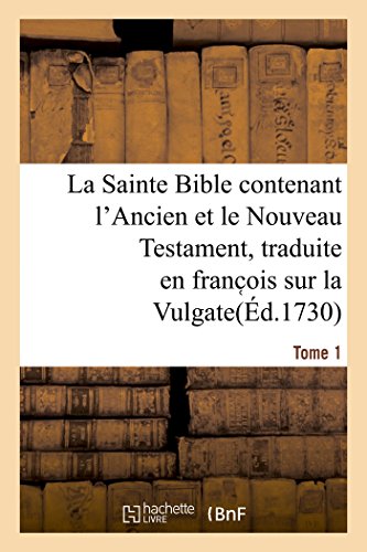 La Sainte Bible Contenant l'Ancien Et Le Nouveau Testament. Tome 1: Traduite En Franc OIS Sur La Vulgate (French Edition)