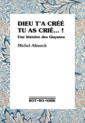Dieu t'a créé tu as crié... !: Une histoire des Guyanes (Paperback)