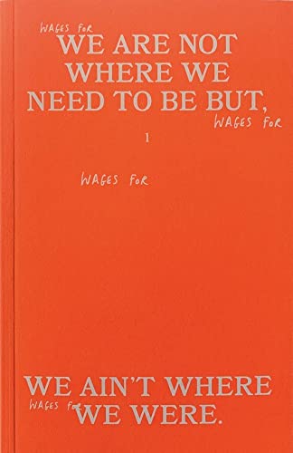Wages For Wages Against – Volume 1: We are not where we need to be, but we ain't where we were (Paperback)