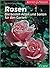 Rosen. Die besten Arten und Sorten für den Garten.