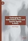 Challenging the United Nations Peace and Security Agenda in Africa