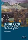 The Politics of Art, Death and Refuge: The Turning Tide The Politics of Art, Death and Refuge: The Turning Tide