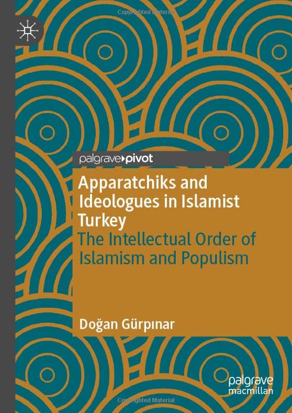 Apparatchiks and Ideologues in Islamist Turkey: The Intellectual Order of Islamism and Populism (Hardcover)