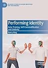 Performing Identity: Actor Training, Self-Commodification and Celebrity (Palgrave Studies in Screen Industries and Performance)