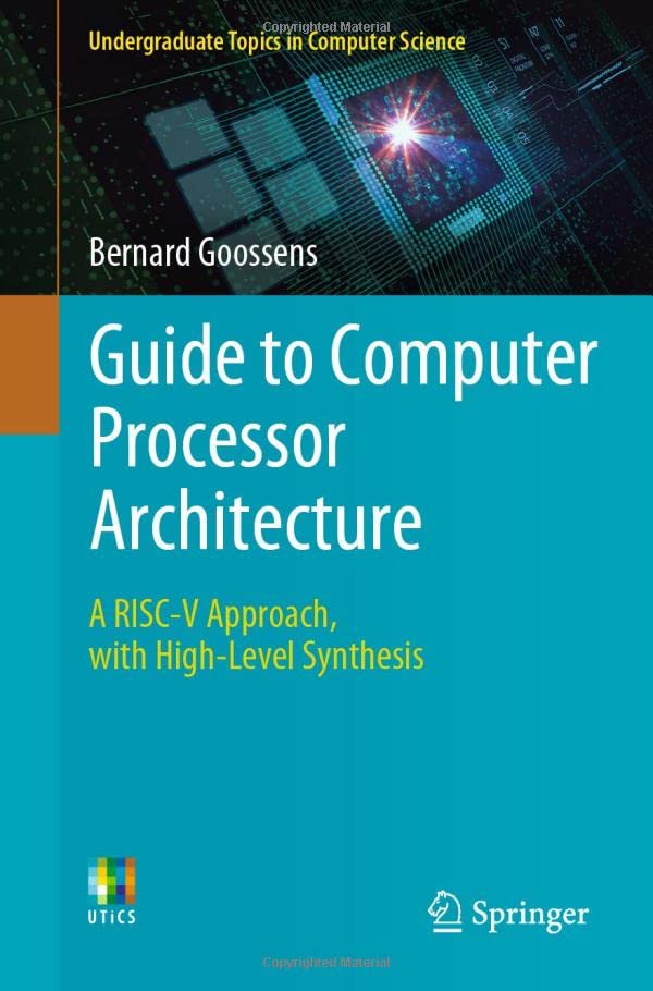 Guide to Computer Processor Architecture: A RISC-V Approach, with High-Level Synthesis (Undergraduate Topics in Computer Science)