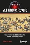 AI Battle Royale: How to Protect Your Job from Disruption in the 4th Industrial Revolution (Copernicus Books) AI Battle Royale: How to Protect Your Job from Disruption in the 4th Industrial Revolution (Copernicus Books)