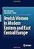 Jewish Women in Modern Eastern and East Central Europe