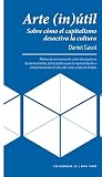 Arte (in)útil: Sobre cómo el capitalismo desactiva la cultura Arte (in)útil: Sobre cómo el capitalismo desactiva la cultura