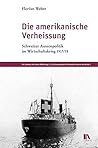 Die amerikanische Verheissung: Schweizer Aussenpolitik im Wirtschaftskrieg 1917/18