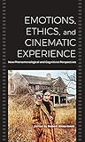 Emotions, Ethics, and Cinematic Experience: New Phenomenological and Cognitivist Perspectives