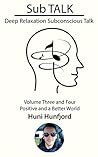 Sub TALK: Deep Relaxation Subconscious Talk - Volume Three and Four - Positive and a Beautiful World