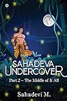 Sahadeva Undercover : Part 2 – The Middle of It All Sahadeva Undercover : Part 2 – The Middle of It All