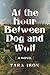 At the Hour Between Dog and Wolf by Tara Ison