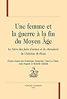 Une femme et la guerre à la fin du Moyen âge: Le "Livre des faits d'armes et de chevalerie" de Christine de Pizan