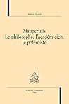 Maupertuis Le philosophe, l'académicien, le polémiste