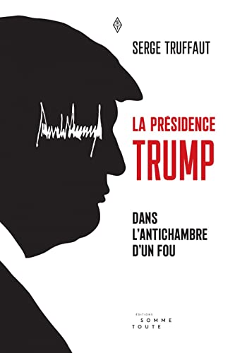 Présidence Trump (La) Dans l'antichambre d'un fou: Dans l'antichambre d'un fou