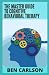 The Master Guide To Cognitive Behavioral Therapy: A Beginners And Advanced Guide In Understanding CBT And Its Clinical Procedure