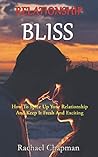 RELATIONSHIP BLISS: How To Spice Up Your Relationship And Keep It Fresh And Exciting