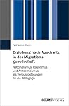 Erziehung nach Auschwitz in der Migrationsgesellschaft: Nationalismus, Rassismus und Antisemitismus als Herausforderungen für die Pädagogik