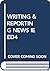 WRITING & REPORTING NEWS IE...