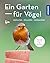 Ein Garten für Vögel (Mein ...