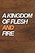 A Kingdom of Flesh and Fire...