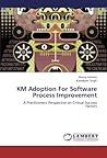 KM Adoption For Software Process Improvement: A Practitioners' Perspective on Critical Success Factors KM Adoption For Software Process Improvement: A Practitioners' Perspective on Critical Success Factors