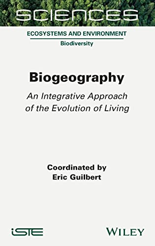 Biogeography: An Integrative Approach of the Evolution of Living (Science: Ecosystems and Environment: Biodiversity)