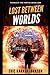 Lost Between Worlds: Throug...