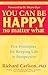 You Can Be Happy No Matter What by Richard Carlson
