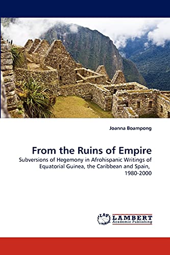 From the Ruins of Empire: Subversions of Hegemony in Afrohispanic Writings of Equatorial Guinea, the Caribbean and Spain, 1980-2000 (Paperback)