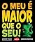 O Meu É Maior que o Seu