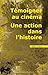 Témoigner au cinéma. Une action dans l'histoire