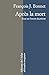 APRES LA MORT - ESSAI SUR L'ENVERS DU PRESENT