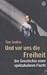 Und vor uns die Freiheit. D...