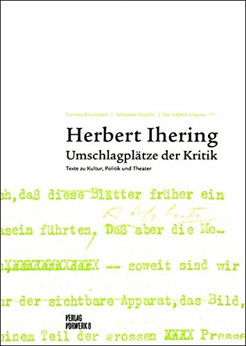 Herbert Ihering. Umschlagplätze der Kritik: Texte zu Kultur Politik und Theater (Paperback)