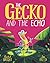 The Gecko and the Echo: From The World of Rachel Bright & Jim Field