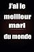 J'ai le meilleur mari du mo...