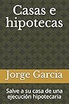 Casas e hipotecas: Salve a su casa de una ejecución hipotecaria (Spanish Edition)