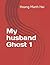 My husband Ghost 1 by Hoàng Mạnh Hải