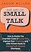 The Art of Small Talk: How to Master the Unwritten Code of Social Skills, Improve Your Charisma, and LittleKnown Hacks to Connect with Anyone Effortlessly