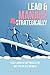 Lead & Manage Strategically: A Self-Guided 6 Step Process for Any Type or Size Business