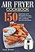 Air Fryer Cookbook: 150 Sup...