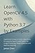 Learn OpenCV 4.5 with Python 3.7 by Examples: Implement Computer Vision Algorithms Provided by OpenCV 4.5 with Python 3.7 for Image Processing, Object Detection and Machine Learning