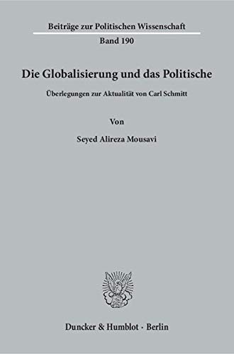 Die Globalisierung Und Das Politische: Uberlegungen Zur Aktualitat Von Carl Schmitt (Beitrage Zur Politischen Wissenschaft, 190) (German Edition)