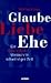 Glaube, Liebe, Ehe. Ein theologischer Versuch in schwieriger ... by Markus Knapp
