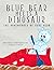 Blue Bear Meets a Dinosaur:...