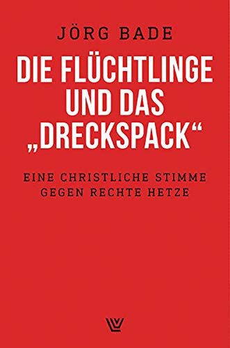 Die Flüchtlinge und das "Dreckspack": Eine christliche Stimme gegen rechte Hetze (Perfect Paperback)