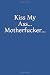 Kiss My Ass, Motherfucker: ...